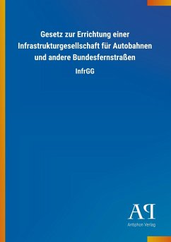 Gesetz zur Errichtung einer Infrastrukturgesellschaft für Autobahnen und andere Bundesfernstraßen - Antiphon Verlag