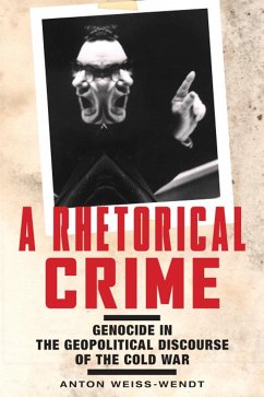 A Rhetorical Crime: Genocide in the Geopolitical Discourse of the Cold War - Weiss-Wendt, Anton