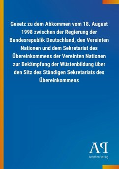 Gesetz zu dem Abkommen vom 18. August 1998 zwischen der Regierung der Bundesrepublik Deutschland, den Vereinten Nationen und dem Sekretariat des Übereinkommens der Vereinten Nationen zur Bekämpfung der Wüstenbildung über den Sitz des Ständigen Sekretariats des Übereinkommens