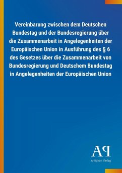 Vereinbarung zwischen dem Deutschen Bundestag und der Bundesregierung über die Zusammenarbeit in Angelegenheiten der Europäischen Union in Ausführung des § 6 des Gesetzes über die Zusammenarbeit von Bundesregierung und Deutschem Bundestag in Angelegenheiten der Europäischen Union