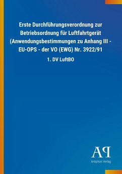 Erste Durchführungsverordnung zur Betriebsordnung für Luftfahrtgerät (Anwendungsbestimmungen zu Anhang III - EU-OPS - der VO (EWG) Nr. 3922/91 - Antiphon Verlag