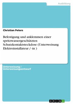 Befestigung und anklemmen einer spritzwassergeschützten Schutzkontaktsteckdose (Unterweisung Elektroinstallateur / -in ) (eBook, ePUB)