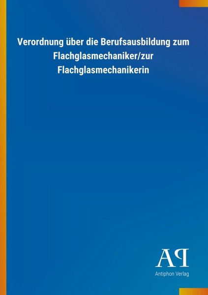 Verordnung über die Berufsausbildung zum Flachglasmechaniker/zur Flachglasmechanikerin
