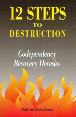 12 Steps to Destruction: Codependecy/Recovery Heresies - Bobgan, Deidre; Bobgan, Martin