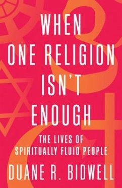 When One Religion Isn't Enough: The Lives of Spiritually Fluid People - Bidwell, Duane R.