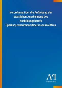 Verordnung über die Aufhebung der staatlichen Anerkennung des Ausbildungsberufs Sparkassenkaufmann/Sparkassenkauffrau