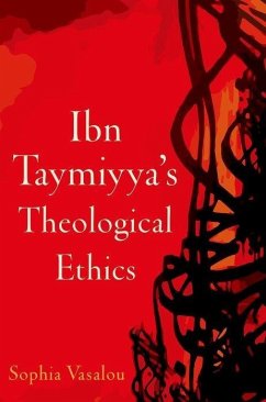 Ibn Taymiyya's Theological Ethics - Vasalou, Sophia (Library of Arabic Literature Fellow, Library of Ara