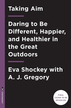 Taking Aim: Daring to Be Different, Happier, and Healthier in the Great Outdoors - Shockey, Eva; Gregory, A. J.