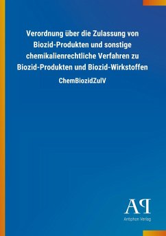 Verordnung über die Zulassung von Biozid-Produkten und sonstige chemikalienrechtliche Verfahren zu Biozid-Produkten und Biozid-Wirkstoffen - Antiphon Verlag