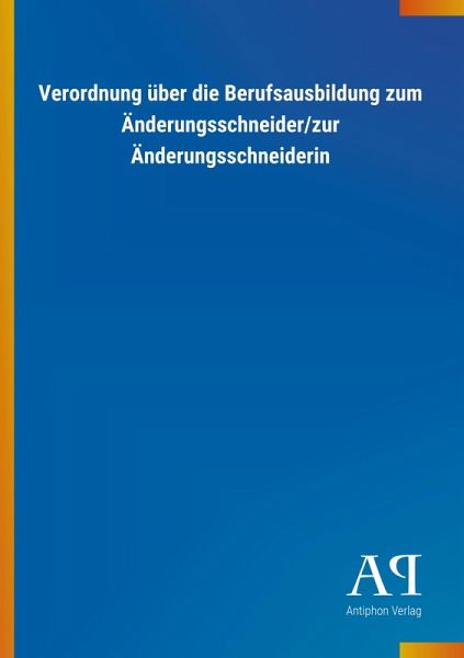 Verordnung über die Berufsausbildung zum Änderungsschneider/zur Änderungsschneiderin Verordnung über die Berufsausbildung zum Änderungsschneider/zur Änderungsschneiderin