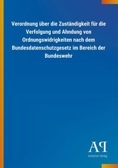 Verordnung über die Zuständigkeit für die Verfolgung und Ahndung von Ordnungswidrigkeiten nach dem Bundesdatenschutzgesetz im Bereich der Bundeswehr - Antiphon Verlag