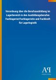 Verordnung über die Berufsausbildung im Lagerbereich in den Ausbildungsberufen Fachlagerist/Fachlageristin und Fachkraft für Lagerlogistik