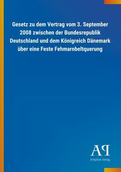 Gesetz zu dem Vertrag vom 3. September 2008 zwischen der Bundesrepublik Deutschland und dem Königreich Dänemark über eine Feste Fehmarnbeltquerung - Antiphon Verlag