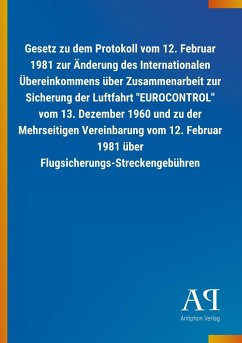 Gesetz zu dem Protokoll vom 12. Februar 1981 zur Änderung des Internationalen Übereinkommens über Zusammenarbeit zur Sicherung der Luftfahrt &quote;EUROCONTROL&quote; vom 13. Dezember 1960 und zu der Mehrseitigen Vereinbarung vom 12. Februar 1981 über Flugsicherungs-Streckengebühren