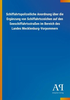 Schiffahrtspolizeiliche Anordnung über die Ergänzung von Schiffahrtszeichen auf den Seeschiffahrtsstraßen im Bereich des Landes Mecklenburg-Vorpommern - Antiphon Verlag