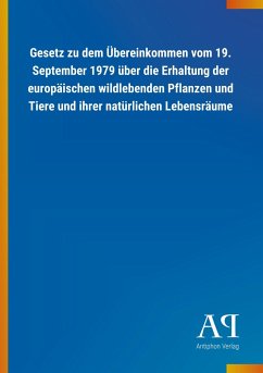 Gesetz zu dem Übereinkommen vom 19. September 1979 über die Erhaltung der europäischen wildlebenden Pflanzen und Tiere und ihrer natürlichen Lebensräume - Antiphon Verlag