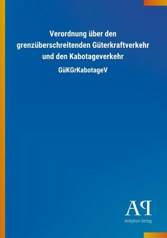 Verordnung über den grenzüberschreitenden Güterkraftverkehr und den Kabotageverkehr - Antiphon Verlag