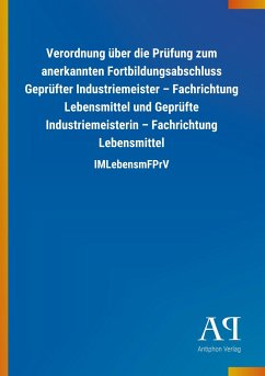 Verordnung über die Prüfung zum anerkannten Fortbildungsabschluss Geprüfter Industriemeister ¿ Fachrichtung Lebensmittel und Geprüfte Industriemeisterin ¿ Fachrichtung Lebensmittel