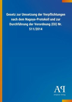 Gesetz zur Umsetzung der Verpflichtungen nach dem Nagoya-Protokoll und zur Durchführung der Verordnung (EU) Nr. 511/2014 - Antiphon Verlag