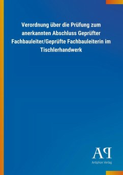 Verordnung über die Prüfung zum anerkannten Abschluss Geprüfter Fachbauleiter/Geprüfte Fachbauleiterin im Tischlerhandwerk