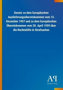 Gesetz zu dem Europäischen Auslieferungsübereinkommen vom 13. Dezember 1957 und zu dem Europäischen Übereinkommen vom 20. April 1959 über die Rechtshilfe in Strafsachen - Antiphon Verlag