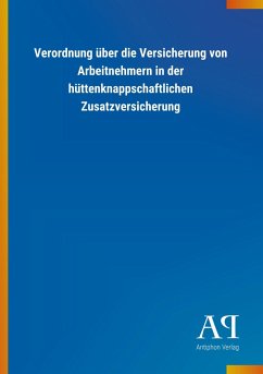 Verordnung über die Versicherung von Arbeitnehmern in der hüttenknappschaftlichen Zusatzversicherung - Antiphon Verlag