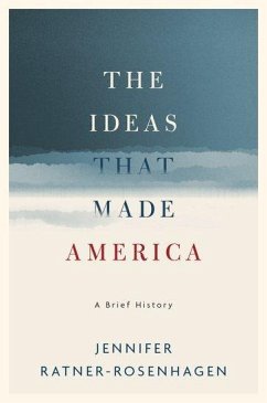 The Ideas That Made America - Ratner-Rosenhagen, Jennifer (Merle Curti Associate Professor of Hist