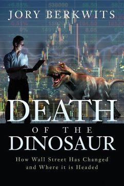 Death of the Dinosaur: How Wall Street Has Changed and Where it is Headed - Berkwits, Jory