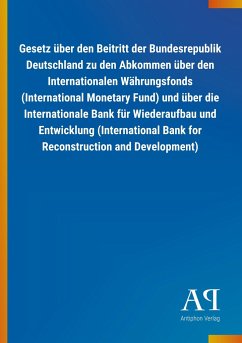Gesetz über den Beitritt der Bundesrepublik Deutschland zu den Abkommen über den Internationalen Währungsfonds (International Monetary Fund) und über die Internationale Bank für Wiederaufbau und Entwicklung (International Bank for Reconstruction and Development)