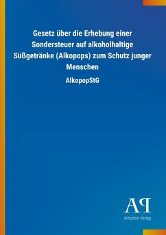 Gesetz über die Erhebung einer Sondersteuer auf alkoholhaltige Süßgetränke (Alkopops) zum Schutz junger Menschen - Antiphon Verlag
