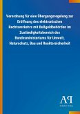 Verordnung für eine Übergangsregelung zur Eröffnung des elektronischen Rechtsverkehrs mit Bußgeldbehörden im Zuständigkeitsbereich des Bundesministeriums für Umwelt, Naturschutz, Bau und Reaktorsicherheit Verordnung für eine Übergangsregelung zur Eröffnung des elektronischen Rechtsverkehrs mit Bußgeldbehörden im Zuständigkeitsbereich des Bundesministeriums für Umwelt, Naturschutz, Bau und Reaktorsicherheit