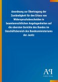Anordnung zur Übertragung der Zuständigkeit für den Erlass von Widerspruchsbescheiden in beamtenrechtlichen Angelegenheiten auf die obersten Gerichte des Bundes im Geschäftsbereich des Bundesministeriums der Justiz