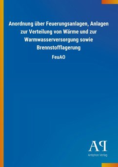 Anordnung über Feuerungsanlagen, Anlagen zur Verteilung von Wärme und zur Warmwasserversorgung sowie Brennstofflagerung - Antiphon Verlag