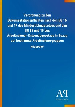 Verordnung zu den Dokumentationspflichten nach den §§ 16 und 17 des Mindestlohngesetzes und den §§ 18 und 19 des Arbeitnehmer-Entsendegesetzes in Bezug auf bestimmte Arbeitnehmergruppen - Antiphon Verlag