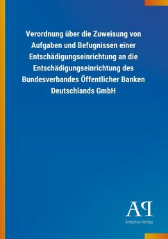Verordnung über die Zuweisung von Aufgaben und Befugnissen einer Entschädigungseinrichtung an die Entschädigungseinrichtung des Bundesverbandes Öffentlicher Banken Deutschlands GmbH