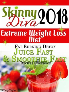 Skinny Diva 2018 Extreme Weight Loss Diet Fat Burning Detox Juice Fast & Smoothie Fast Recipes Cookbook (eBook, ePUB) - Taylor, Tiffany