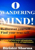 O Wandering Mind! (Rediscover Yourself....Find Your True-Self...)....Helps You To Re-Discover Your Self-Esteem,Self-Believe,Self-Confidence,Self-Reliance,Courage,Dreams,Happiness & Success. (eBook, ePUB)