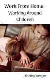 Work From Home: Working Around Children (eBook, ePUB) Work From Home: Working Around Children (eBook, ePUB)