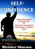 Self-Confidence Build the Super Foundation of Your Self-Confidence with Easy & Simple Tips!.......(self Help,Self Help Books,Self Motivation, Personal Development & Self Improvement) (eBook, ePUB)