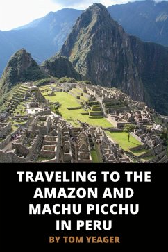 Traveling to the Amazon and Machu Picchu in Peru (eBook, ePUB) - Yeager, Tom