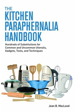 Kitchen Paraphernalia Handbook: Hundreds of Substitutions for Common and Uncommon Utensils, Gadgets, Tools, and Techniques. (eBook, ePUB) - MacLeod, Jean B.