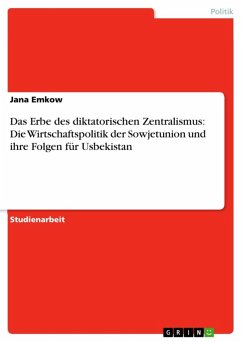 Das Erbe des diktatorischen Zentralismus: Die Wirtschaftspolitik der Sowjetunion und ihre Folgen für Usbekistan (eBook, ePUB) - Emkow, Jana