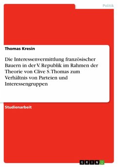 Die Interessenvermittlung französischer Bauern in der V. Republik im Rahmen der Theorie von Clive S. Thomas zum Verhältnis von Parteien und Interessengruppen (eBook, ePUB) - Kresin, Thomas