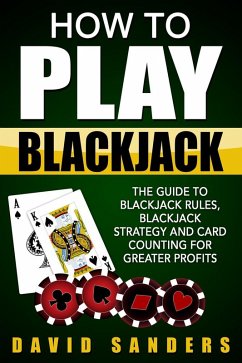 How To Play Blackjack: The Guide to Blackjack Rules, Blackjack Strategy and Card Counting for Greater Profits (eBook, ePUB) - Sanders, David