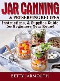 Jar Canning and Preserving Recipes, Instructions, & Supplies Guide for Beginners Year Round (eBook, ePUB)