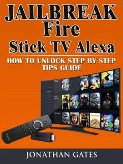 Cover Jailbreak Fire Stick TV Alexa How to Unlock Step by Step Tips Guide (eBook, ePUB)