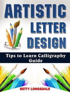 Artistic Letter Design Tips to Learn Calligraphy Guide (eBook, ePUB) - Longsdale, Betty