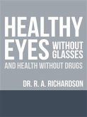 Healthy Eyes Without Glasses and Health Without Drugs (eBook, ePUB)