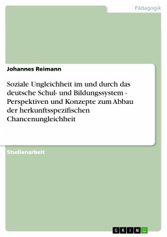 Soziale Ungleichheit im und durch das deutsche Schul- und Bildungssystem - Perspektiven und Konzepte zum Abbau der herkunftsspezifischen Chancenungleichheit (eBook, ePUB) - Reimann, Johannes