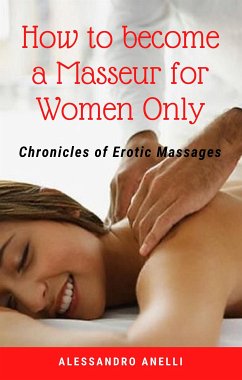 How to become a Masseur for Women Only (eBook, ePUB) - Anelli, Alessandro